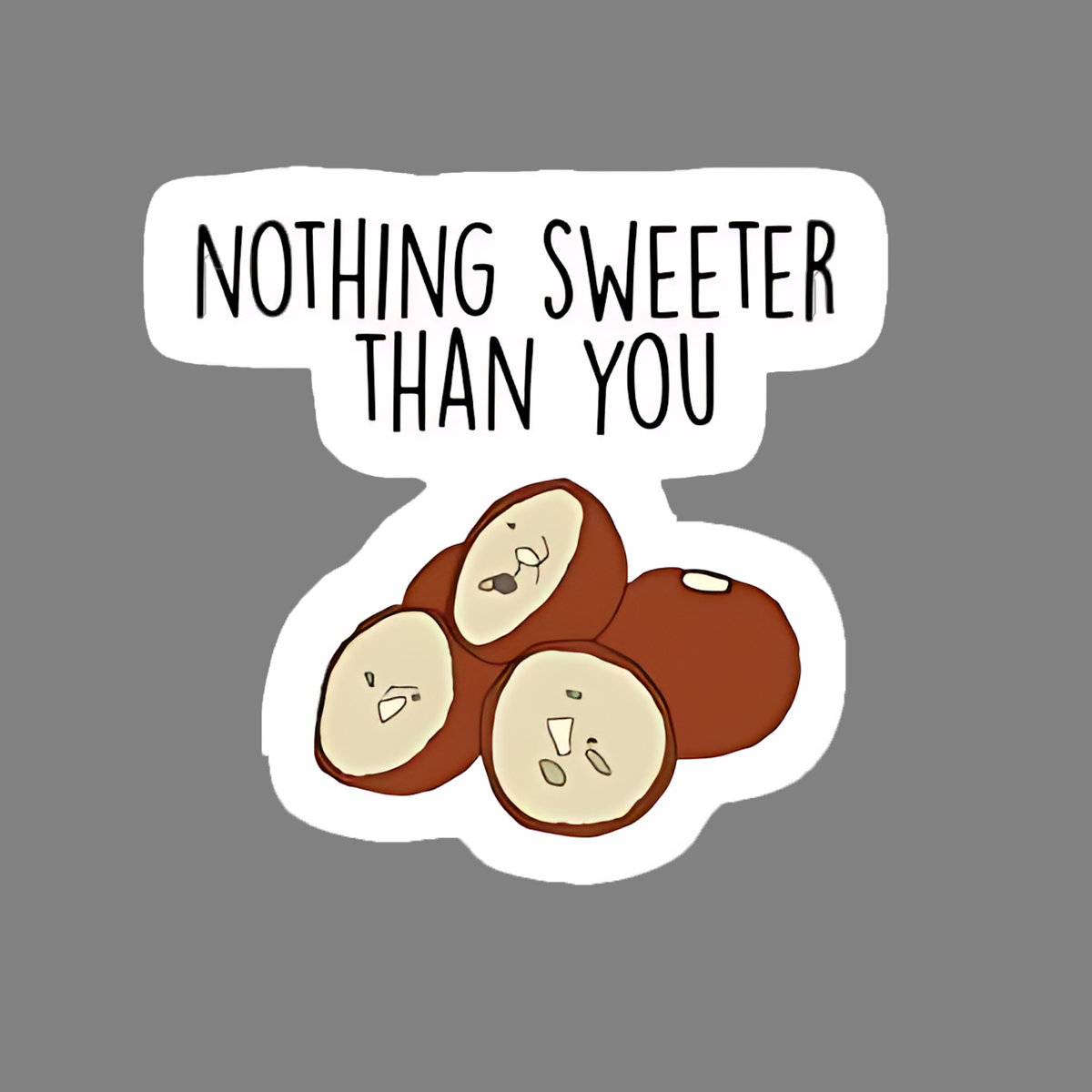 Nothing sweeter than you sticker