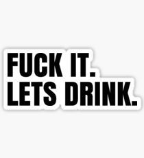 F_ck it lets Drink      Sticker