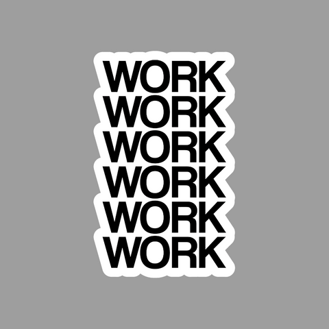 Work Work Work Sticker