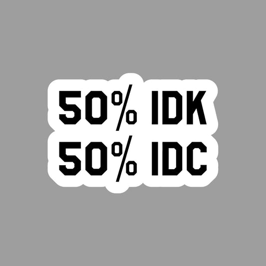 50- IDK 50- IDC Sticker