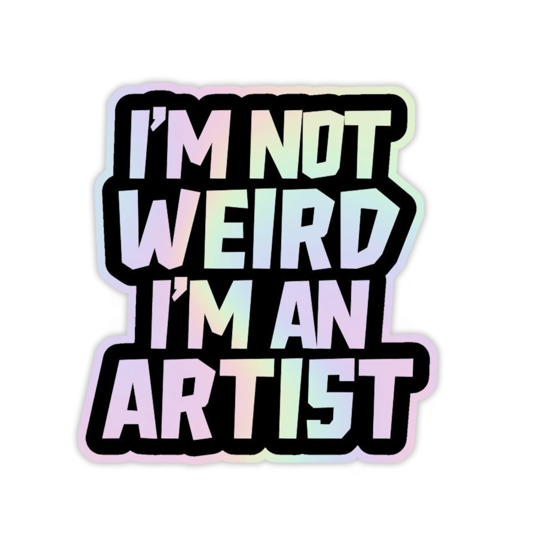 I_m not Weird I_m an Artist Holographic Sticker