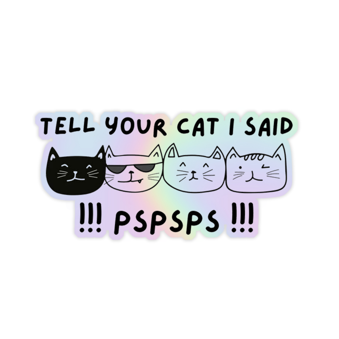 Tell your Cat I said !!! Pspsps !!! Holographic Sticker