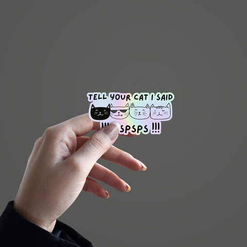 Tell your Cat I said !!! Pspsps !!! Holographic Sticker