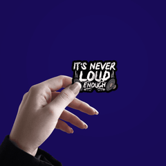 It's Never Loud Enough Sticker
