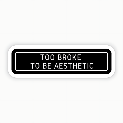 To Broke To Be Aesthetic Sticker