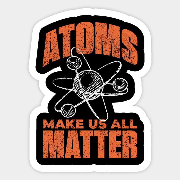 Atoms Make Us All Matter Science Funny Sticker