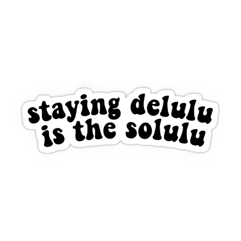 Staying Delulu is the solulu Sticker